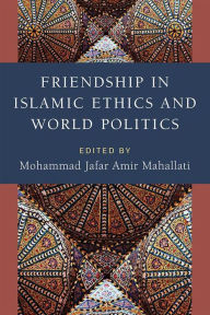 Title: Friendship in Islamic Ethics and World Politics, Author: Mohammad Jafar Amir Mahallati