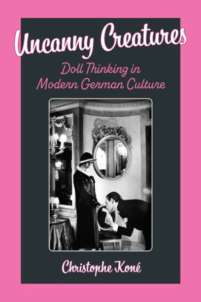Uncanny Creatures: Doll Thinking Modern German Culture