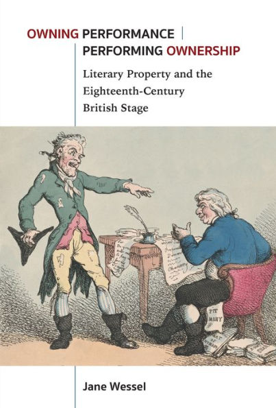 Owning Performance Performing Ownership: Literary Property and the Eighteenth-Century British Stage