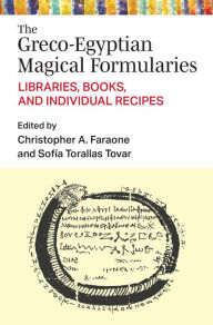 Title: The Greco-Egyptian Magical Formularies: Libraries, Books, and Individual Recipes, Author: Christopher Faraone