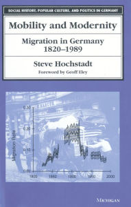 Title: Mobility and Modernity: Migration in Germany, 1820-1989, Author: Steven Lawrence Hochstadt