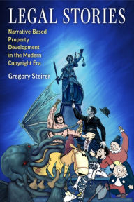 Title: Legal Stories: Narrative-Based Property Development in the Modern Copyright Era, Author: Gregory Steirer