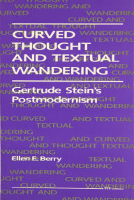 Title: Curved Thought and Textual Wandering: Gertrude Stein's Postmodernism, Author: Ellen E. Berry