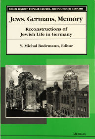 Title: Jews, Germans, Memory: Reconstructions of Jewish Life in Germany, Author: Y. Michal Bodemann