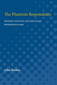 Title: The Phantom Respondents: Opinion Surveys and Political Representation, Author: John O. Brehm