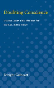 Title: Doubting Conscience: Donne and the Poetry of Moral Argument, Author: Dwight Cathcart