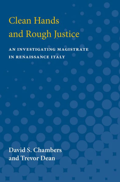 Clean Hands and Rough Justice: An Investigating Magistrate in Renaissance Italy