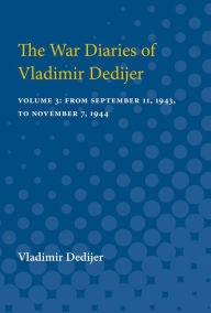 Title: The War Diaries of Vladimir Dedijer: Volume 3: From September 11, 1943, to November 7, 1944, Author: Vladimir Dedijer