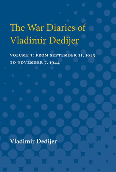 The War Diaries of Vladimir Dedijer: Volume 3: From September 11, 1943, to November 7, 1944