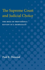 Title: The Supreme Court and Judicial Choice: The Role of Provisional Review in a Democracy, Author: Paul R. Dimond