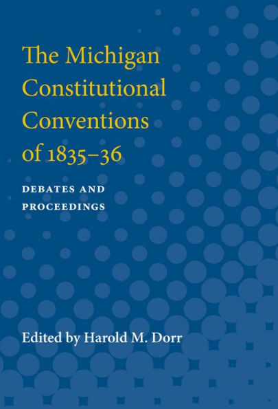 The Michigan Constitutional Conventions of 1835-36: Debates and Proceedings
