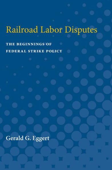 Railroad Labor Disputes: The Beginnings of Federal Strike Policy