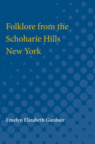 Title: Folklore from the Schoharie Hills, New York, Author: Emelyn Gardner
