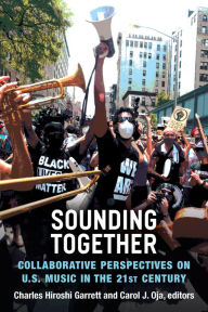 Title: Sounding Together: Collaborative Perspectives on U.S. Music in the 21st Century, Author: Charles Garrett