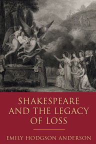 Title: Shakespeare and the Legacy of Loss, Author: Emily Hodgson Anderson