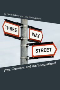 Title: Three-Way Street: Jews, Germans, and the Transnational, Author: Jay Howard Geller