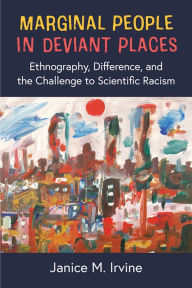 Title: Marginal People in Deviant Places: Ethnography, Difference, and the Challenge to Scientific Racism, Author: Janice M. Irvine