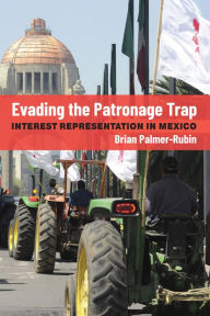 Title: Evading the Patronage Trap: Interest Representation in Mexico, Author: Brian Palmer-Rubin