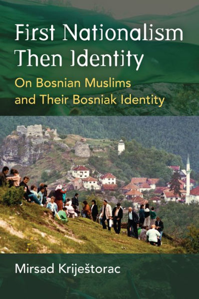 First Nationalism Then Identity: On Bosnian Muslims and Their Bosniak Identity