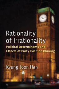 Title: Rationality of Irrationality: Political Determinants and Effects of Party Position Blurring, Author: Kyung Joon Han