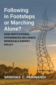 Title: Following in Footsteps or Marching Alone?: How Institutional Differences Influence Renewable Energy Policy, Author: Srinivas Parinandi