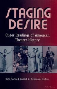 Title: Staging Desire: Queer Readings of American Theater History, Author: Kimberley Bell Marra