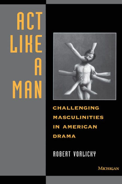 Act Like a Man: Challenging Masculinities in American Drama