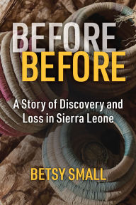 Book store download Before Before: A Story of Discovery and Loss in Sierra Leone English version iBook DJVU by Betsy Small 9780472057290