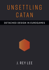 Title: Unsettling Catan: Detached Design in Eurogames, Author: J. Rey Lee