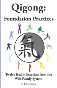 Title: Qigong: Foundation Practices: Twelve Health Exercises From The Wah Family System, Author: John Munro