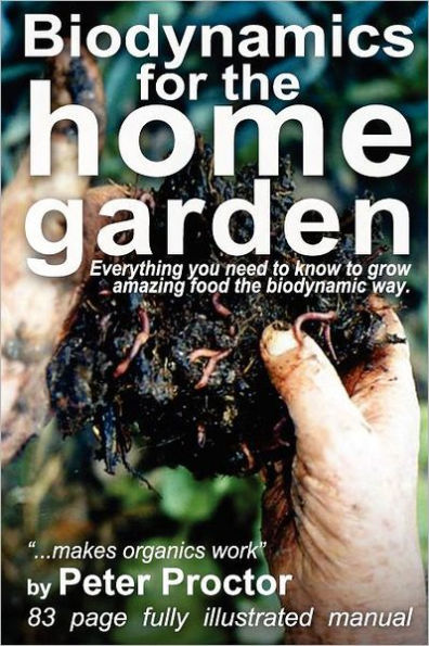 Biodynamics for the Home Garden: "Biodynamics makes organics work"