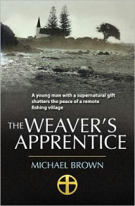 Title: The Weaver's Apprentice: A Young Man with a Supernatural Gift Shatters the Peace of a Remote Fishing Village, Author: MR Michael Douglas Brown