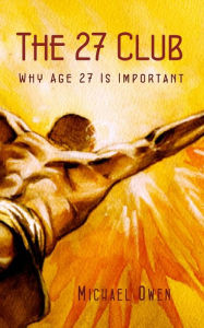 Title: The 27 Club: Why Age 27 Is Important, Author: Michael Owen