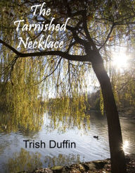 Title: The Tarnished Necklace, Author: Trish Inc. Duffin