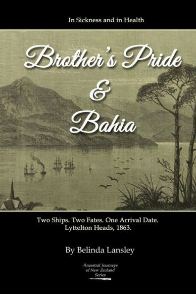 In Sickness and in Health: Brother's Pride and Bahia.: Two Ships. Two Fates. One Arrival Date. Lyttelton Heads, 1863.