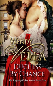 Title: Duchess By Chance: A Regency Rakes Book, Author: Wendy Vella