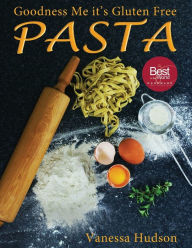 Title: Goodness Me it's Gluten Free PASTA: 24 Shapes - 18 Flavours - 100 Recipes - Pasta Making Basics and Beyond., Author: Vanessa Hudson