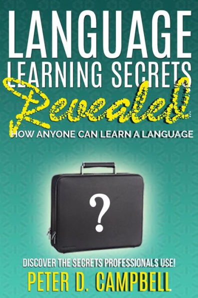 Language Learning Secrets Revealed: How Anyone can Learn a Language