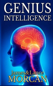 Title: Genius Intelligence: Secret Techniques and Technologies to Increase IQ, Author: Lance Morcan