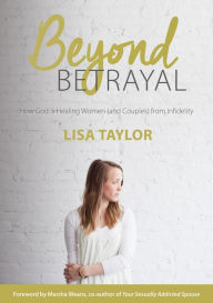 Title: Beyond Betrayal: How God is Healing Women (and Couples) from Infidelity, Author: Lisa Taylor