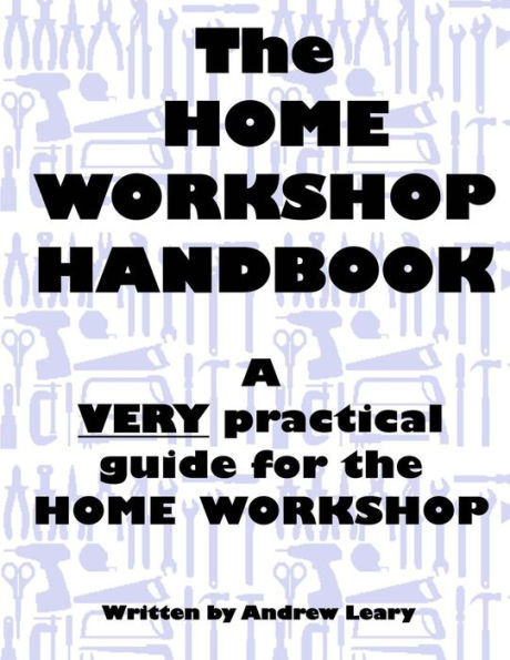 The Home Workshop Handbook: A Very Practical Guide to the Home Workshop