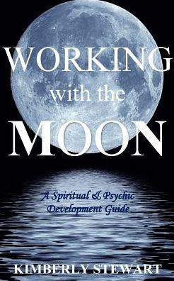 Working with the Moon: A Spiritual & Psychic Development Guide