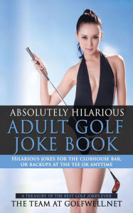 Title: Absolutely Hilarious Adult Golf Joke Book: A Treasury Of The Best Golf Jokes Ever, Author: Betsy O Barefoot