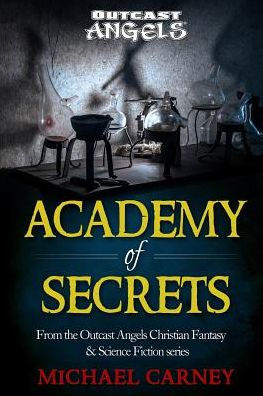 Academy of Secrets: From the Outcast Angels Christian Fantasy & Science Fiction series