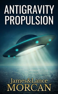 Title: Antigravity Propulsion: Human or Alien Technologies?, Author: Lance Morcan