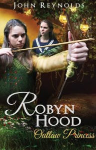 Title: Robyn Hood: Outlaw Princess, Author: John Reynolds