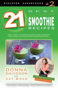 Title: 21 Best Superfood Smoothie Recipes - Discover Superfoods #2: Superfood smoothies especially designed to nourish organs, cells, and our immune system, and help us resist diseases., Author: Donna Davidson