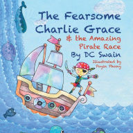Title: The Fearsome Charlie Grace and the Amazing Pirate Race, Author: DC Swain