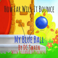 Title: How Far Will It Bounce?: My Blue Ball, Author: DC Swain