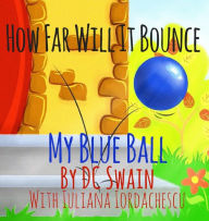 Title: How Far Will It Bounce?: My Blue Ball, Author: DC Swain